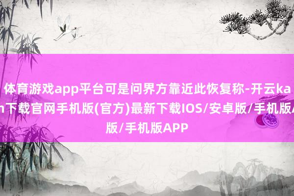 体育游戏app平台可是问界方靠近此恢复称-开云kaiyun下载官网手机版(官方)最新下载IOS/安卓版/手机版APP