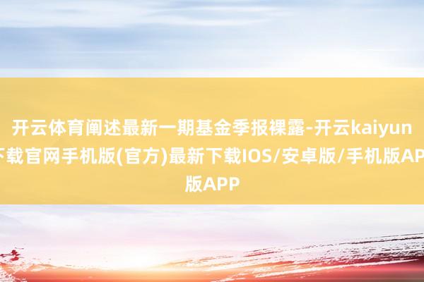 开云体育阐述最新一期基金季报裸露-开云kaiyun下载官网手机版(官方)最新下载IOS/安卓版/手机版APP